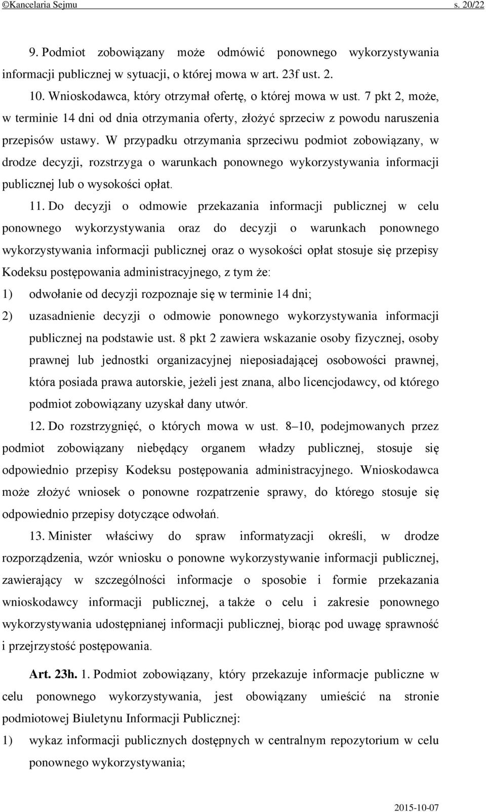W przypadku otrzymania sprzeciwu podmiot zobowiązany, w drodze decyzji, rozstrzyga o warunkach ponownego wykorzystywania informacji publicznej lub o wysokości opłat. 11.