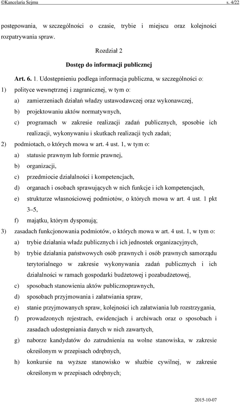 normatywnych, c) programach w zakresie realizacji zadań publicznych, sposobie ich realizacji, wykonywaniu i skutkach realizacji tych zadań; 2) podmiotach, o których mowa w art. 4 ust.