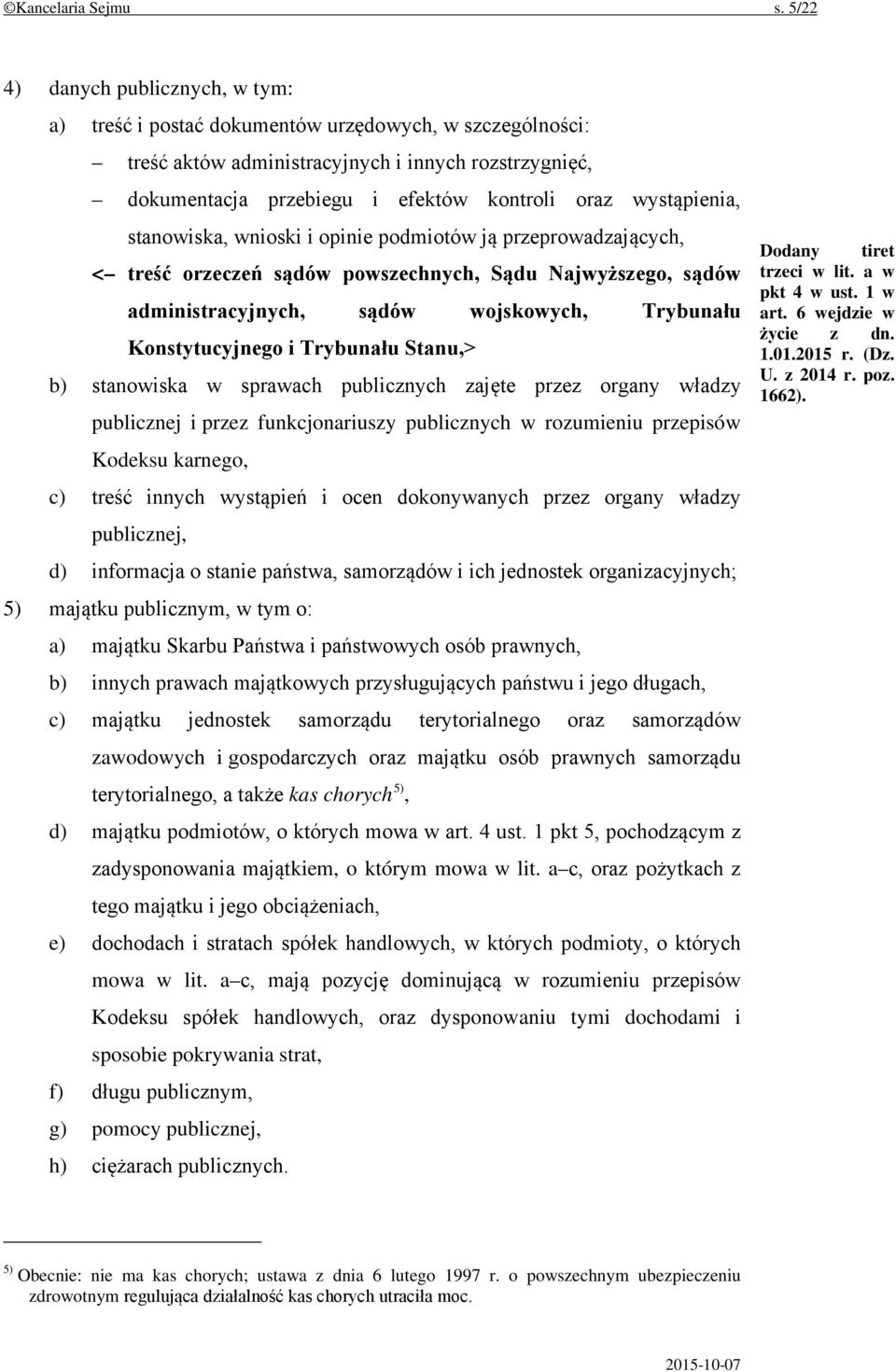 wystąpienia, stanowiska, wnioski i opinie podmiotów ją przeprowadzających, < treść orzeczeń sądów powszechnych, Sądu Najwyższego, sądów administracyjnych, sądów wojskowych, Trybunału Konstytucyjnego
