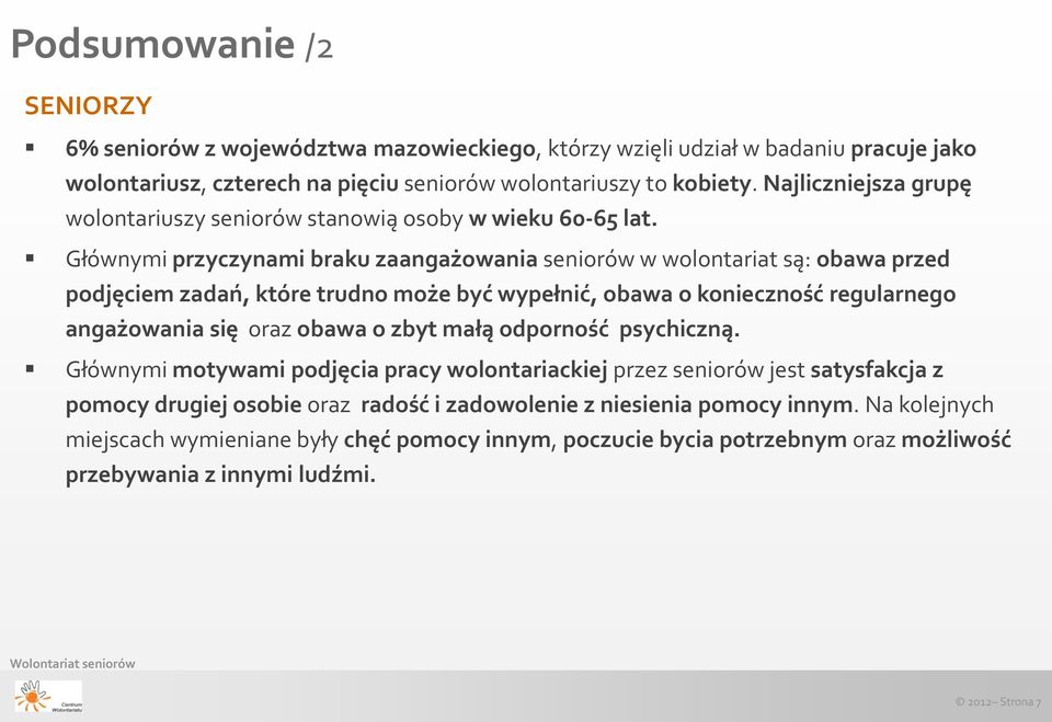 Głównymi przyczynami braku zaangażowania seniorów w wolontariat są: obawa przed podjęciem zadań, które trudno może być wypełnić, obawa o konieczność regularnego angażowania się oraz obawa o