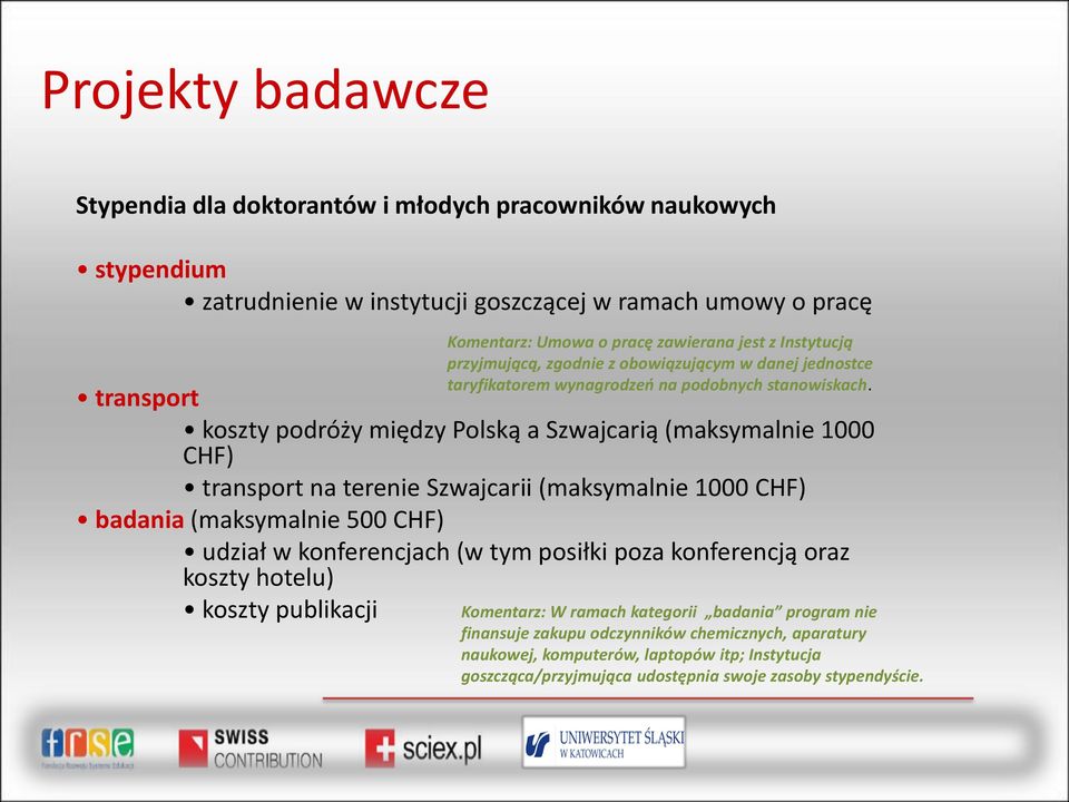 transport koszty podróży między Polską a Szwajcarią (maksymalnie 1000 CHF) transport na terenie Szwajcarii (maksymalnie 1000 CHF) badania (maksymalnie 500 CHF) udział w konferencjach (w tym