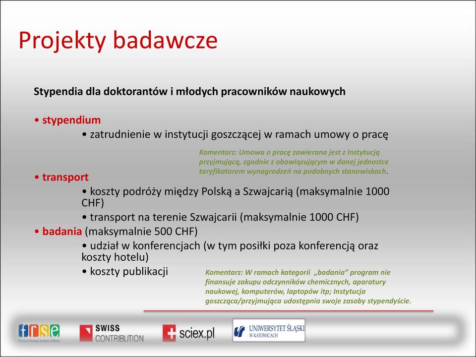transport koszty podróży między Polską a Szwajcarią (maksymalnie 1000 CHF) transport na terenie Szwajcarii (maksymalnie 1000 CHF) badania (maksymalnie 500 CHF) udział w konferencjach (w tym