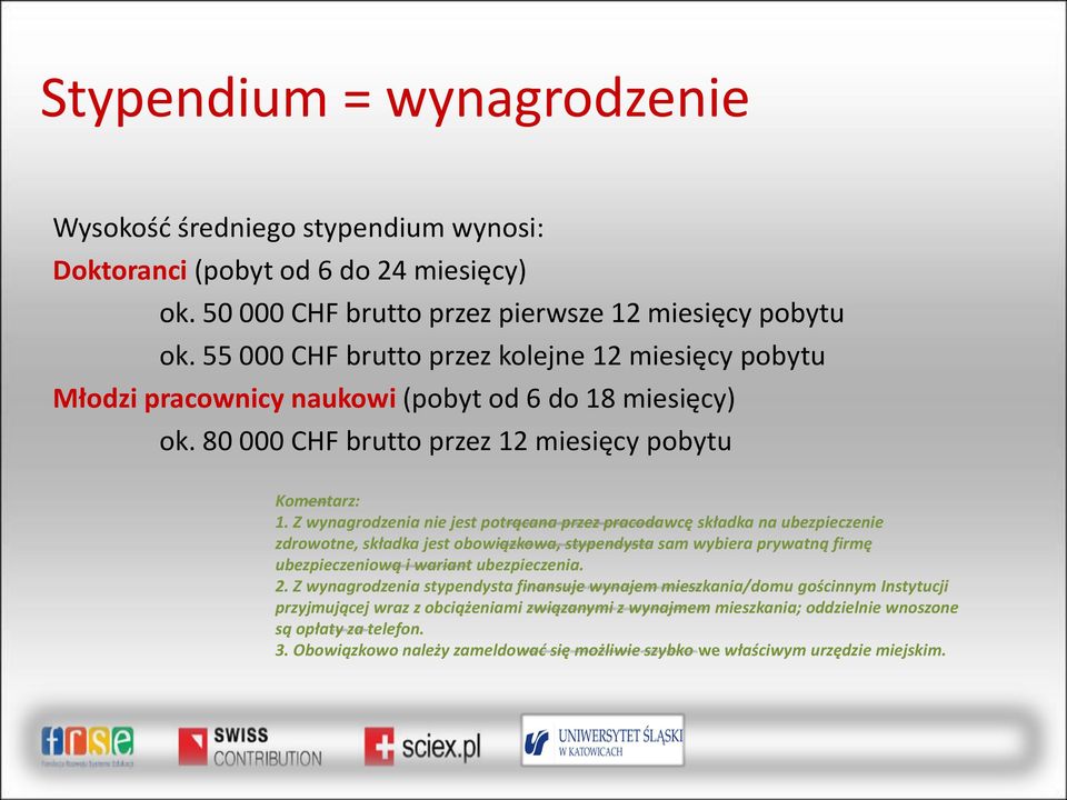 Z wynagrodzenia nie jest potrącana przez pracodawcę składka na ubezpieczenie zdrowotne, składka jest obowiązkowa, stypendysta sam wybiera prywatną firmę ubezpieczeniową i wariant ubezpieczenia. 2.