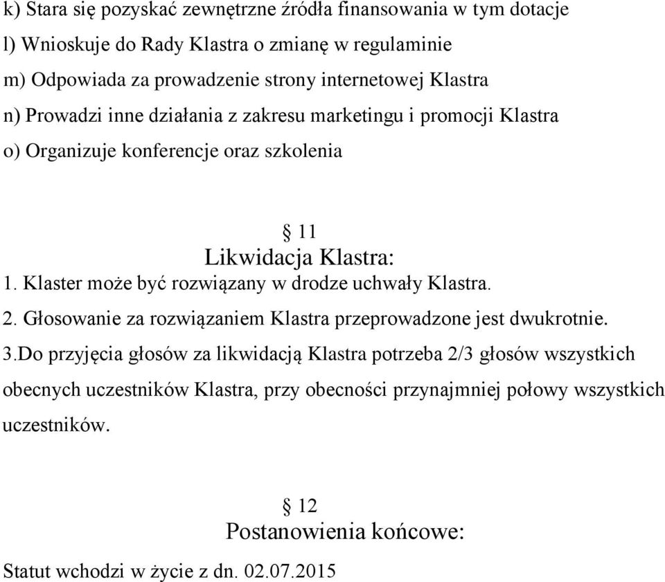 Klaster może być rozwiązany w drodze uchwały Klastra. 2. Głosowanie za rozwiązaniem Klastra przeprowadzone jest dwukrotnie. 3.