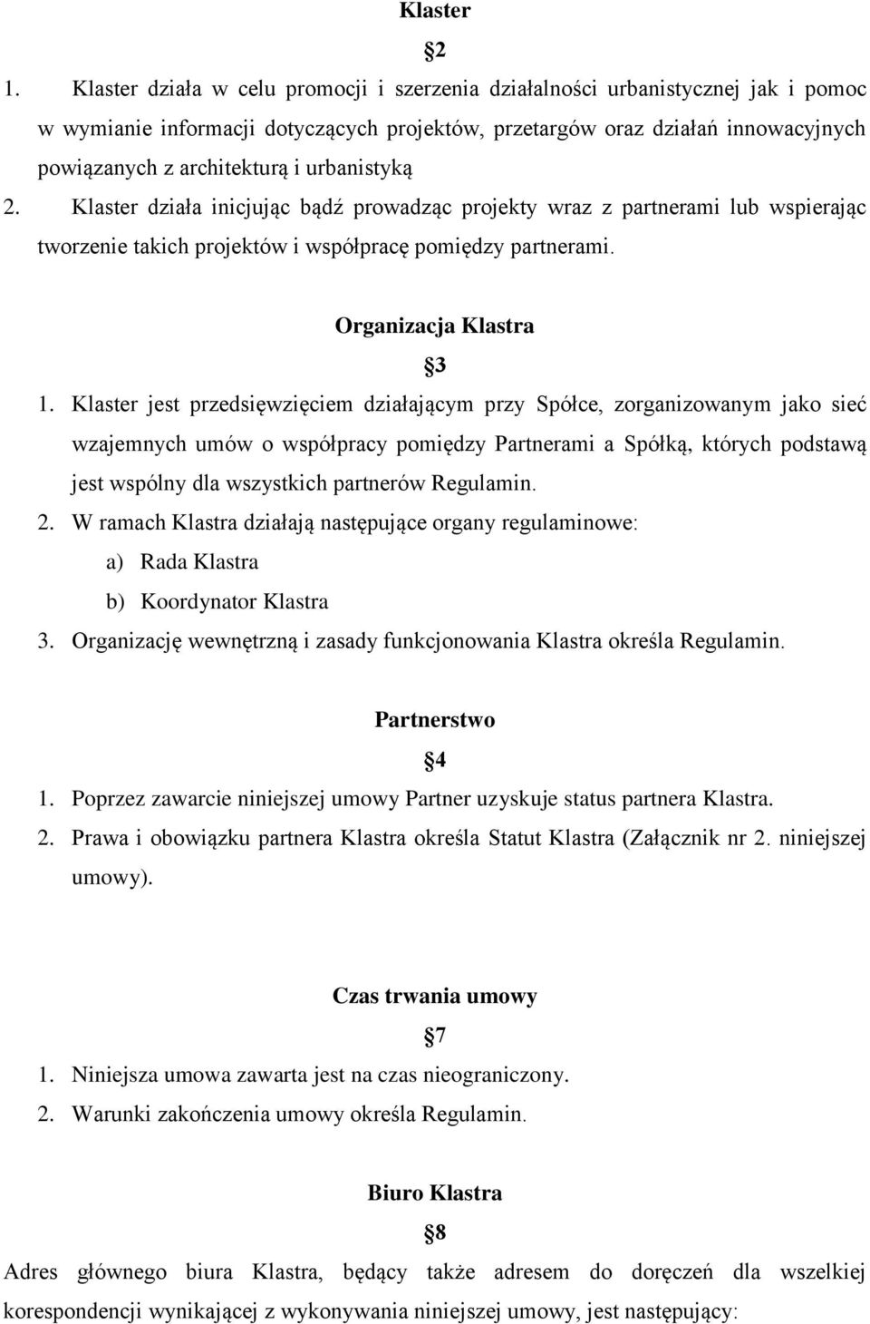 urbanistyką 2. Klaster działa inicjując bądź prowadząc projekty wraz z partnerami lub wspierając tworzenie takich projektów i współpracę pomiędzy partnerami. Organizacja Klastra 3 1.