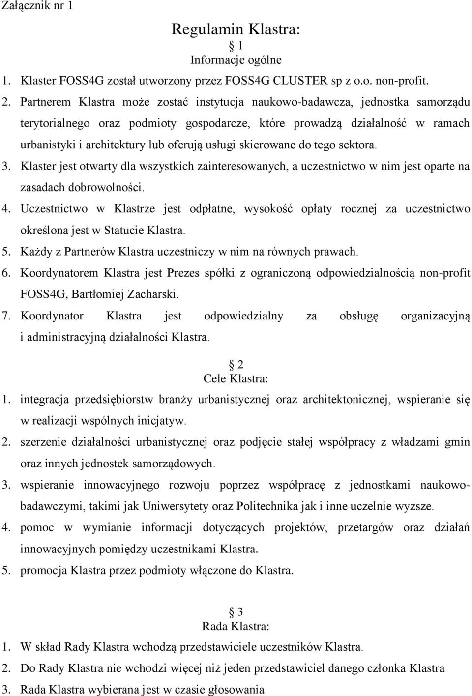 usługi skierowane do tego sektora. 3. Klaster jest otwarty dla wszystkich zainteresowanych, a uczestnictwo w nim jest oparte na zasadach dobrowolności. 4.