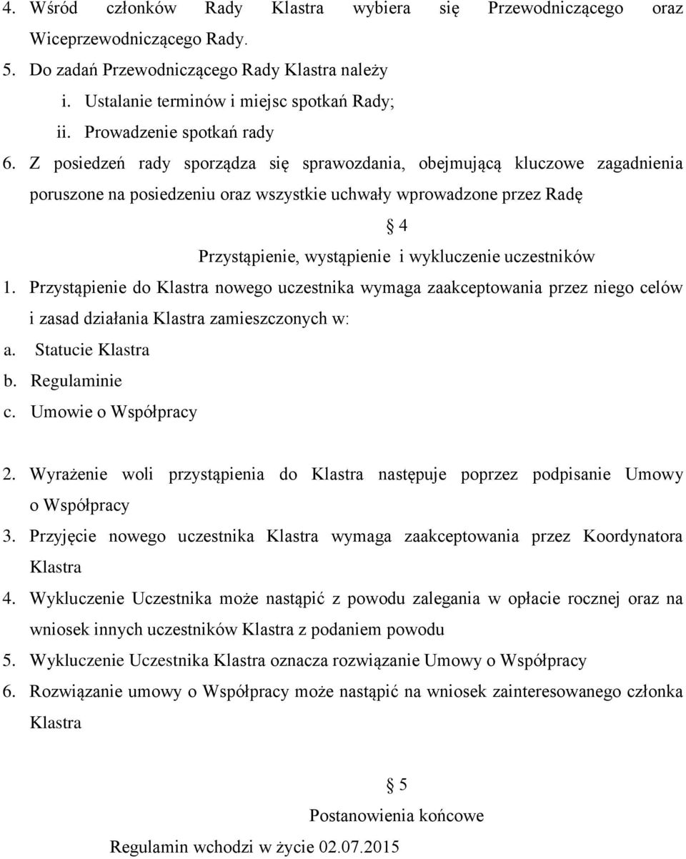 Z posiedzeń rady sporządza się sprawozdania, obejmującą kluczowe zagadnienia poruszone na posiedzeniu oraz wszystkie uchwały wprowadzone przez Radę 4 Przystąpienie, wystąpienie i wykluczenie