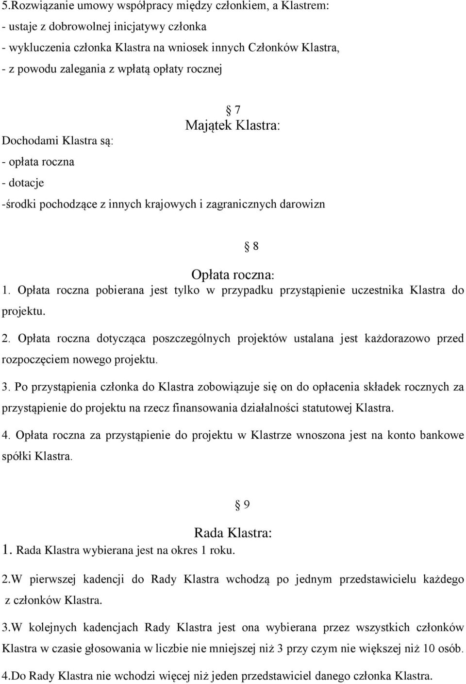 Opłata roczna pobierana jest tylko w przypadku przystąpienie uczestnika Klastra do projektu. 2.