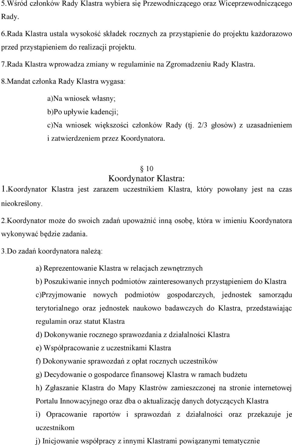 Rada Klastra wprowadza zmiany w regulaminie na Zgromadzeniu Rady Klastra. 8.Mandat członka Rady Klastra wygasa: a)na wniosek własny; b)po upływie kadencji; c)na wniosek większości członków Rady (tj.