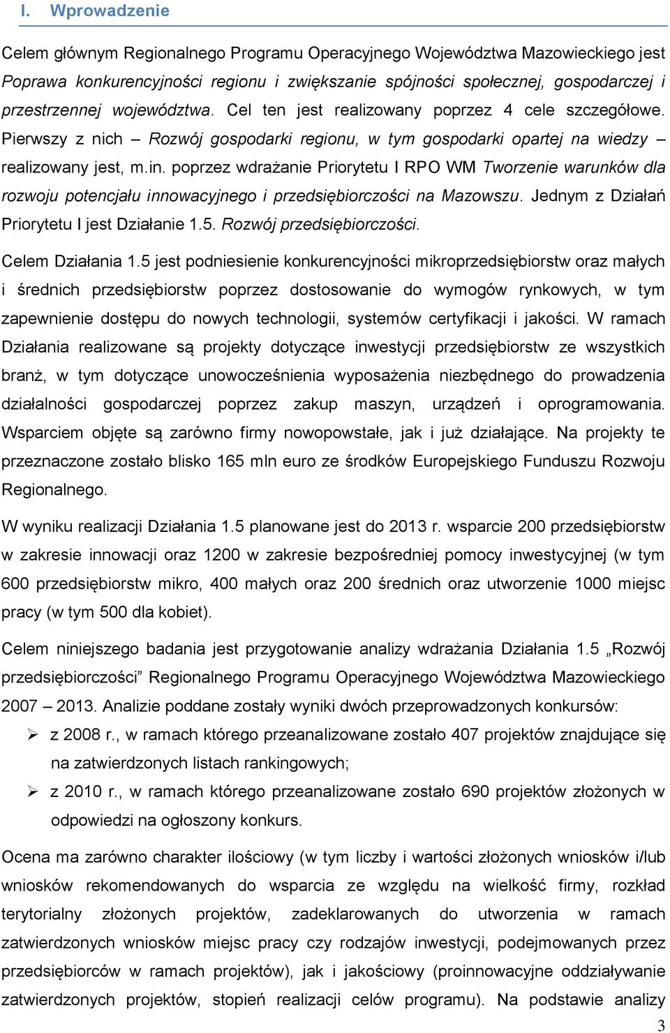 poprzez wdrażanie Priorytetu I RPO WM Tworzenie warunków dla rozwoju potencjału innowacyjnego i przedsiębiorczości na Mazowszu. Jednym z Działań Priorytetu I jest Działanie 1.5.