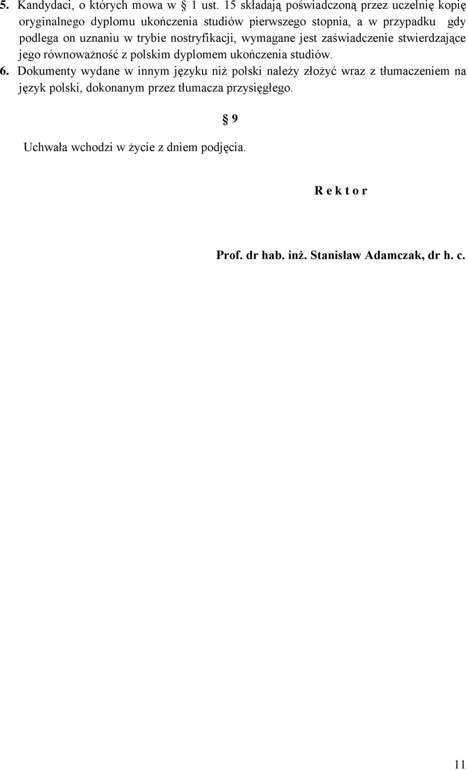 uznaniu w trybie nostryfikacji, wymagane jest zaświadczenie stwierdzające jego równoważność z polskim dyplomem ukończenia studiów. 6.