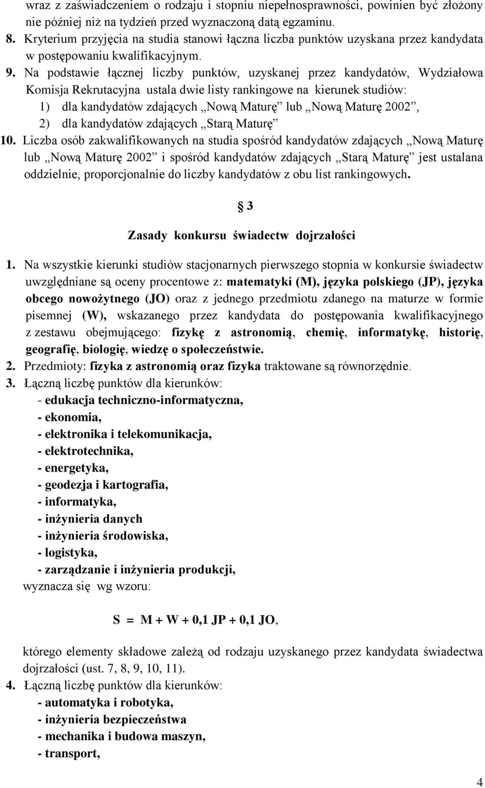 Na podstawie łącznej liczby punktów, uzyskanej przez kandydatów, Wydziałowa Komisja Rekrutacyjna ustala dwie listy rankingowe na kierunek studiów: 1) dla kandydatów zdających Nową Maturę lub Nową