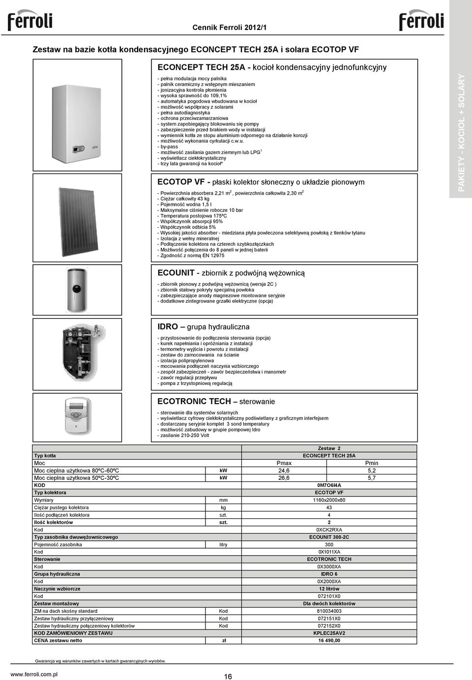 ochrona przeciwzamarzaniowa - system zapobiegający blokowaniu się pompy - zabezpieczenie przed brakiem wody w instalacji - wymiennik kotła ze stopu aluminium odpornego na działanie korozji -