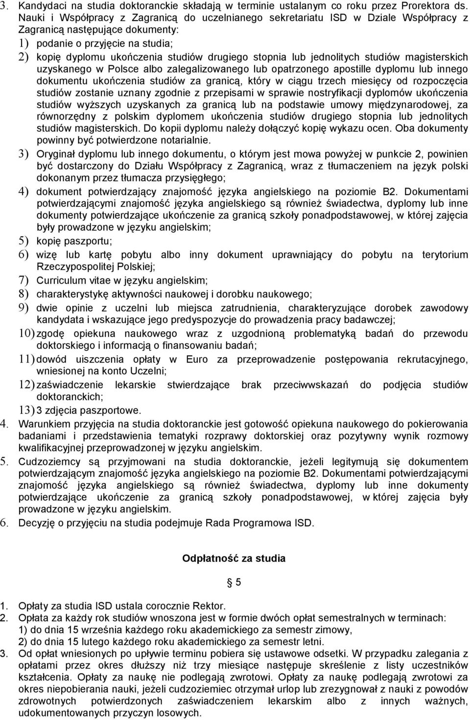 stopnia lub jednolitych studiów magisterskich uzyskanego w Polsce albo zalegalizowanego lub opatrzonego apostille dyplomu lub innego dokumentu ukończenia studiów za granicą, który w ciągu trzech