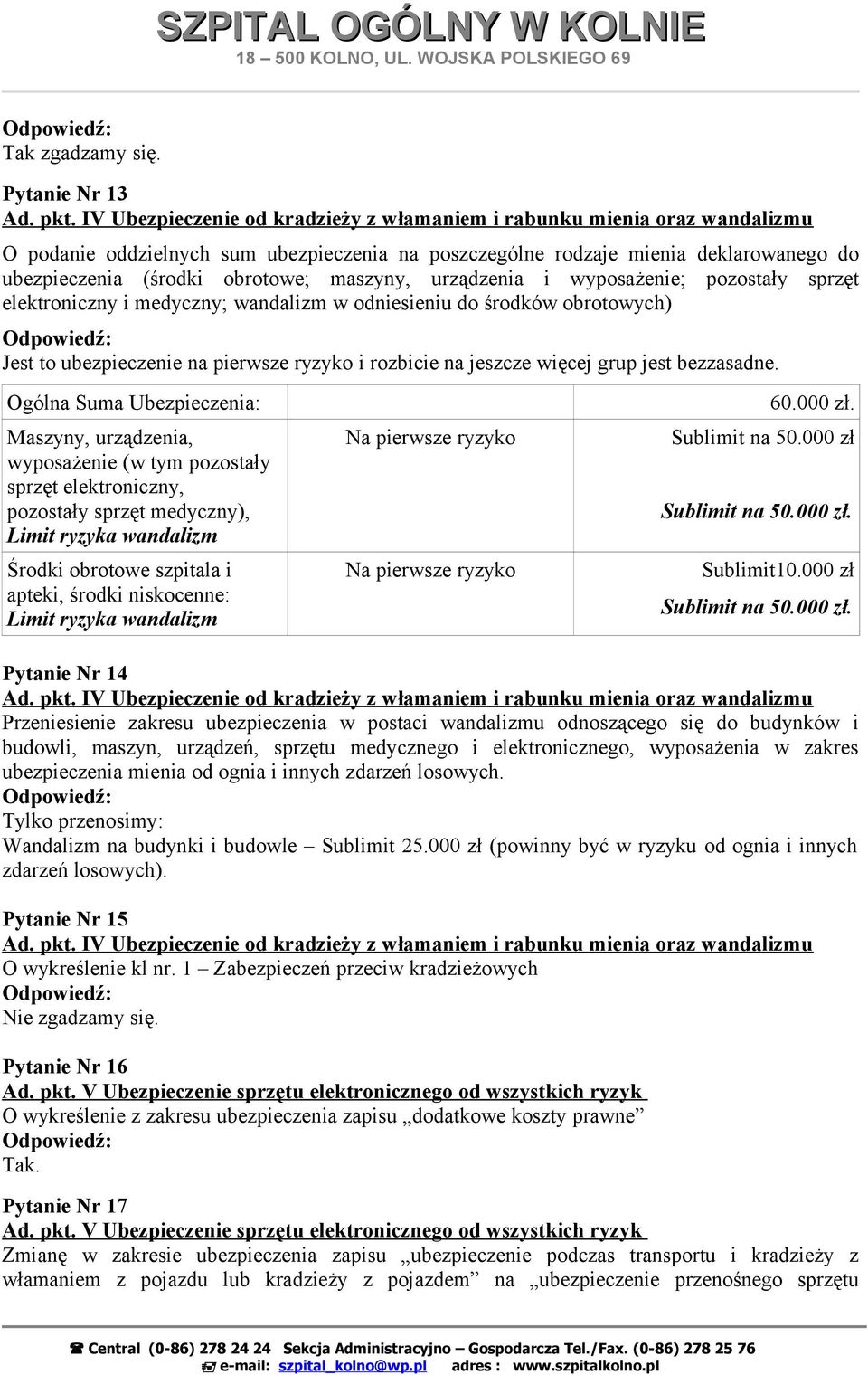 Ogólna Suma Ubezpieczenia: Maszyny, urządzenia, wyposażenie (w tym pozostały sprzęt elektroniczny, pozostały sprzęt medyczny), Limit ryzyka wandalizm Środki obrotowe szpitala i apteki, środki