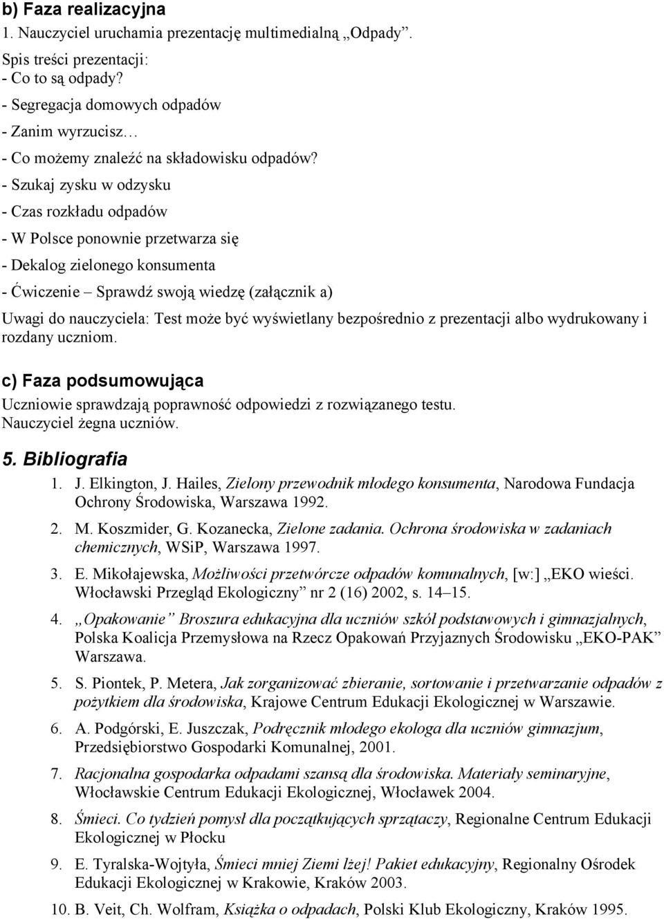 - Szukaj zysku w odzysku - Czas rozkładu odpadów - W Polsce ponownie przetwarza się - Dekalog zielonego konsumenta - Ćwiczenie Sprawdź swoją wiedzę (załącznik a) Uwagi do nauczyciela: Test może być