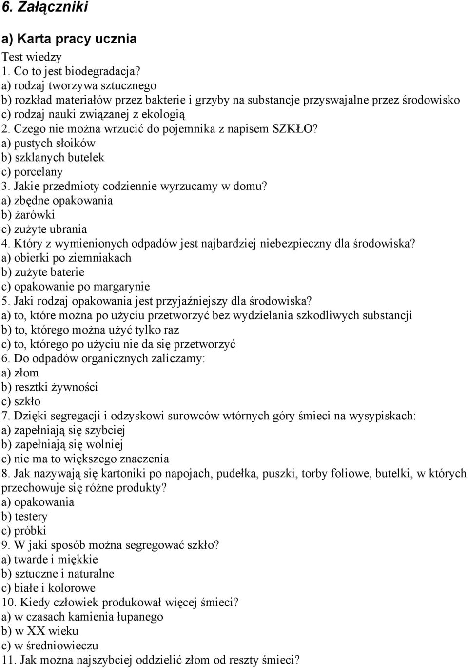 Czego nie można wrzucić do pojemnika z napisem SZKŁO? a) pustych słoików b) szklanych butelek c) porcelany 3. Jakie przedmioty codziennie wyrzucamy w domu?