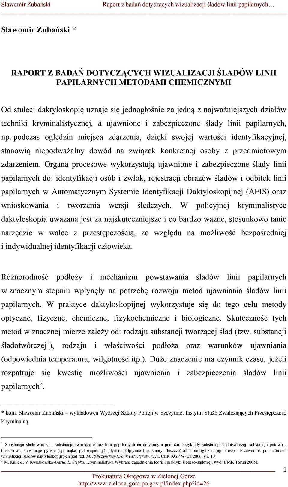 podczas oględzin miejsca zdarzenia, dzięki swojej wartości identyfikacyjnej, stanowią niepodważalny dowód na związek konkretnej osoby z przedmiotowym zdarzeniem.