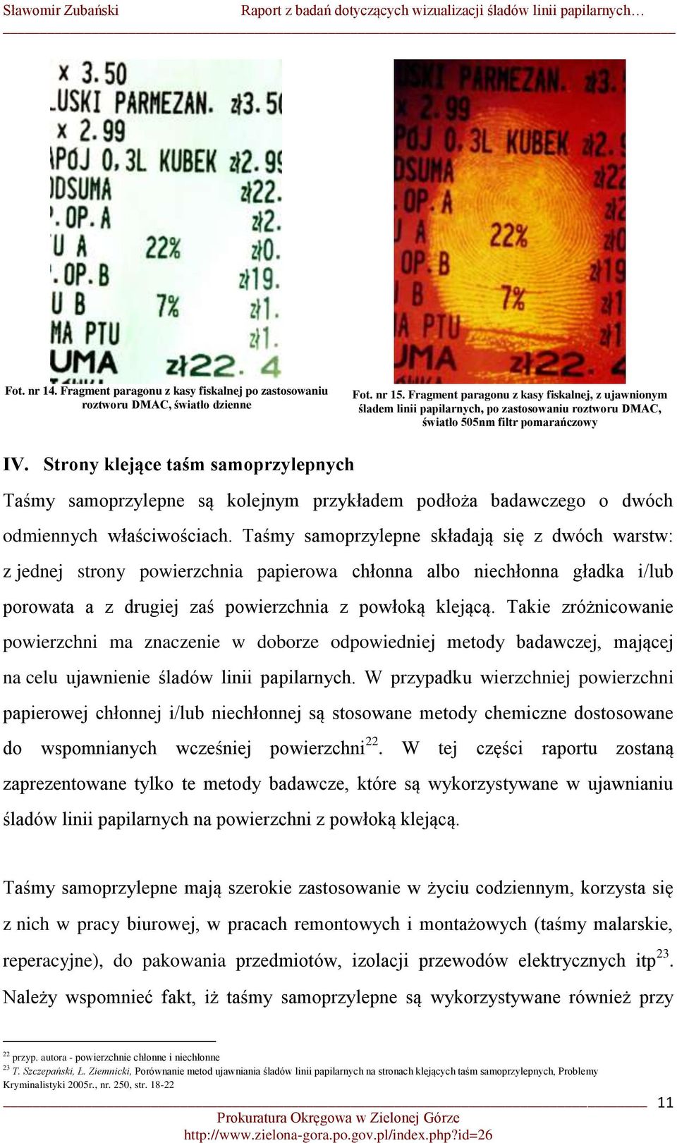 Strony klejące taśm samoprzylepnych Taśmy samoprzylepne są kolejnym przykładem podłoża badawczego o dwóch odmiennych właściwościach.
