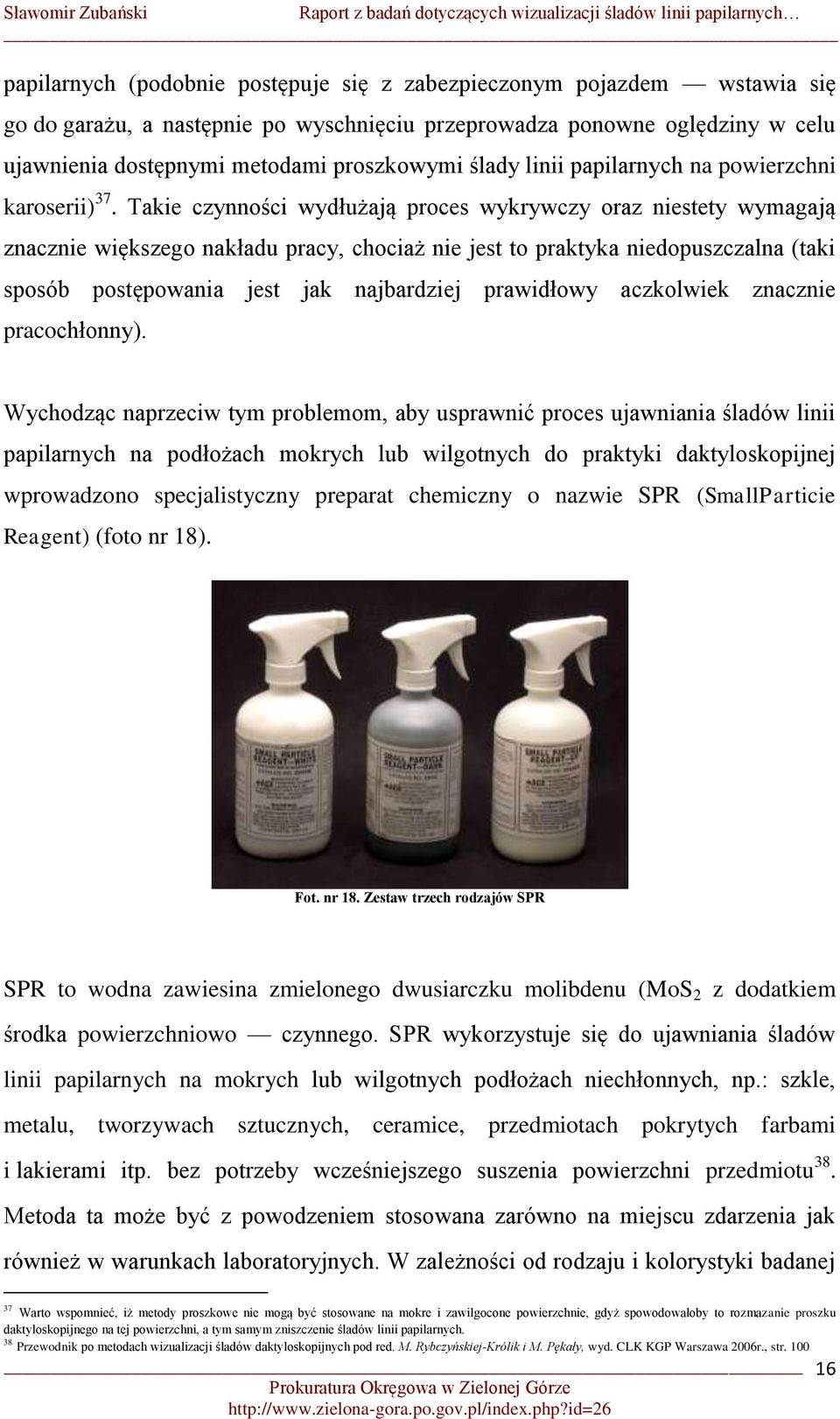 Takie czynności wydłużają proces wykrywczy oraz niestety wymagają znacznie większego nakładu pracy, chociaż nie jest to praktyka niedopuszczalna (taki sposób postępowania jest jak najbardziej