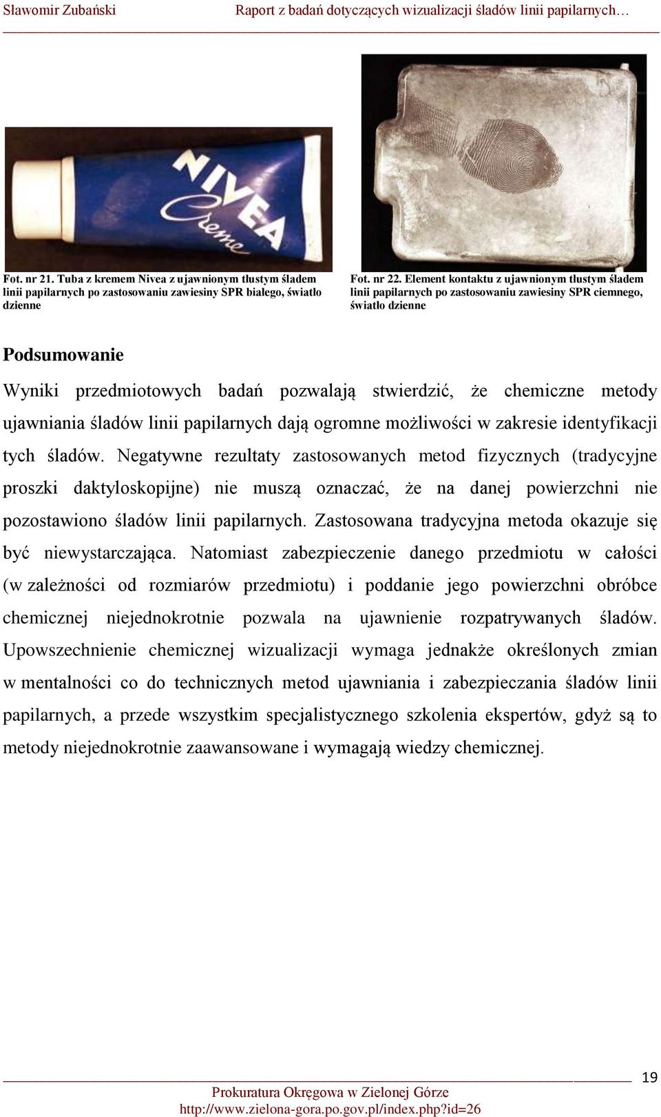 metody ujawniania śladów linii papilarnych dają ogromne możliwości w zakresie identyfikacji tych śladów.