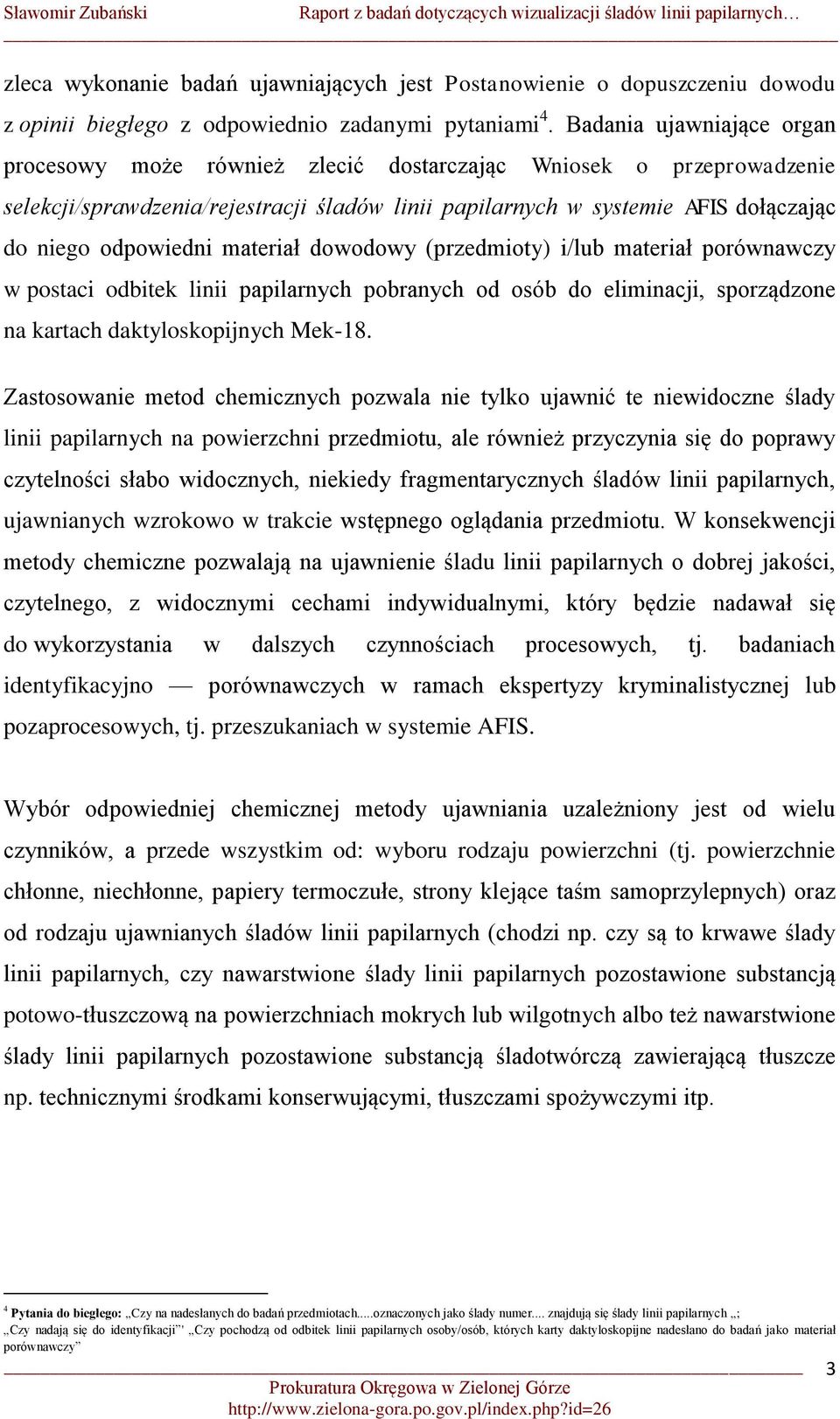 materiał dowodowy (przedmioty) i/lub materiał porównawczy w postaci odbitek linii papilarnych pobranych od osób do eliminacji, sporządzone na kartach daktyloskopijnych Mek-18.