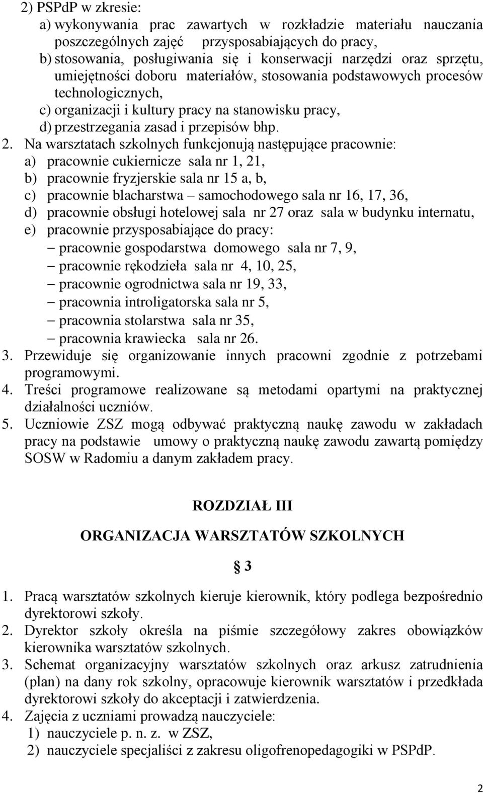 Na warsztatach szkolnych funkcjonują następujące pracownie: a) pracownie cukiernicze sala nr 1, 21, b) pracownie fryzjerskie sala nr 15 a, b, c) pracownie blacharstwa samochodowego sala nr 16, 17,