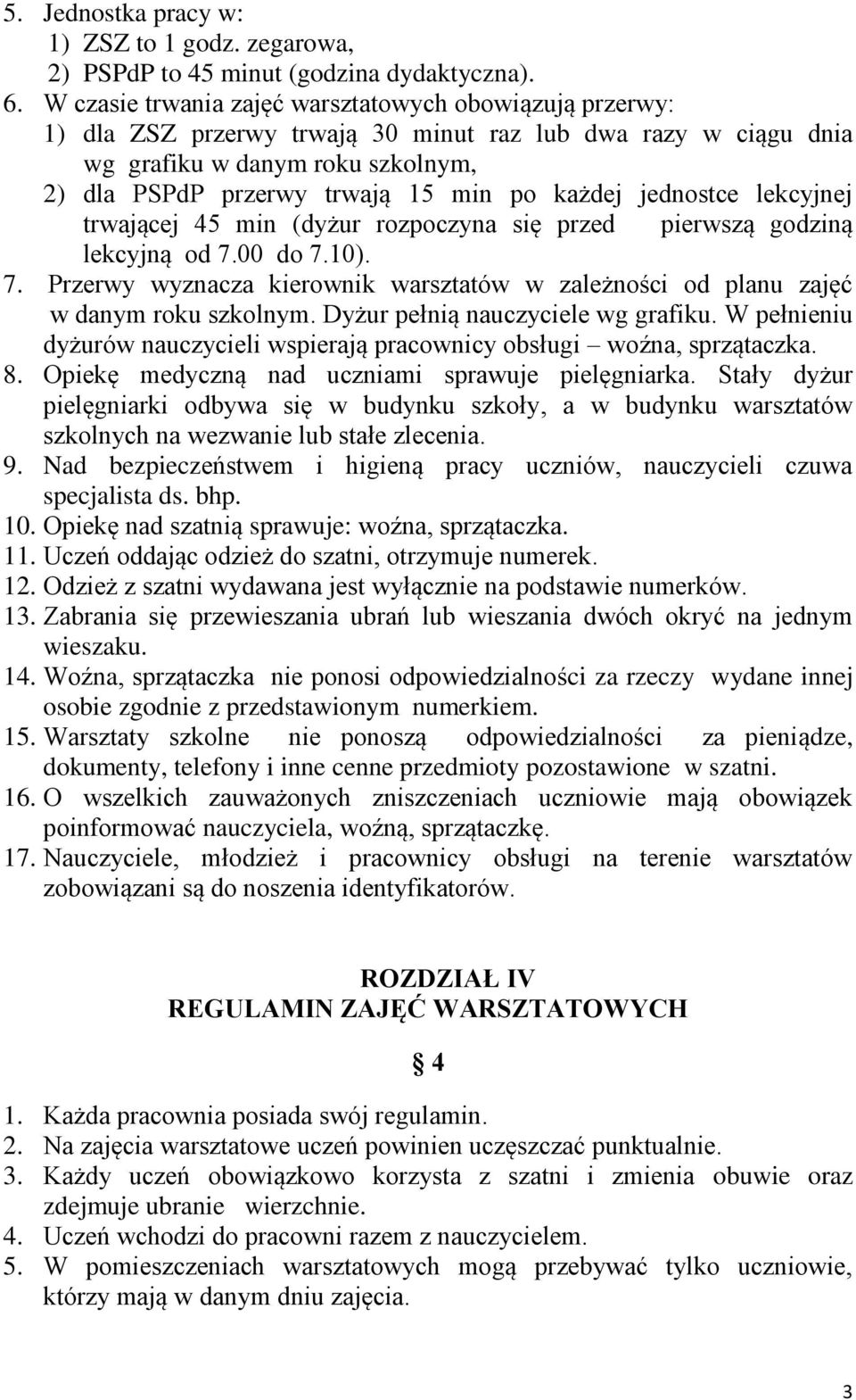 każdej jednostce lekcyjnej trwającej 45 min (dyżur rozpoczyna się przed pierwszą godziną lekcyjną od 7.00 do 7.10). 7. Przerwy wyznacza kierownik warsztatów w zależności od planu zajęć w danym roku szkolnym.