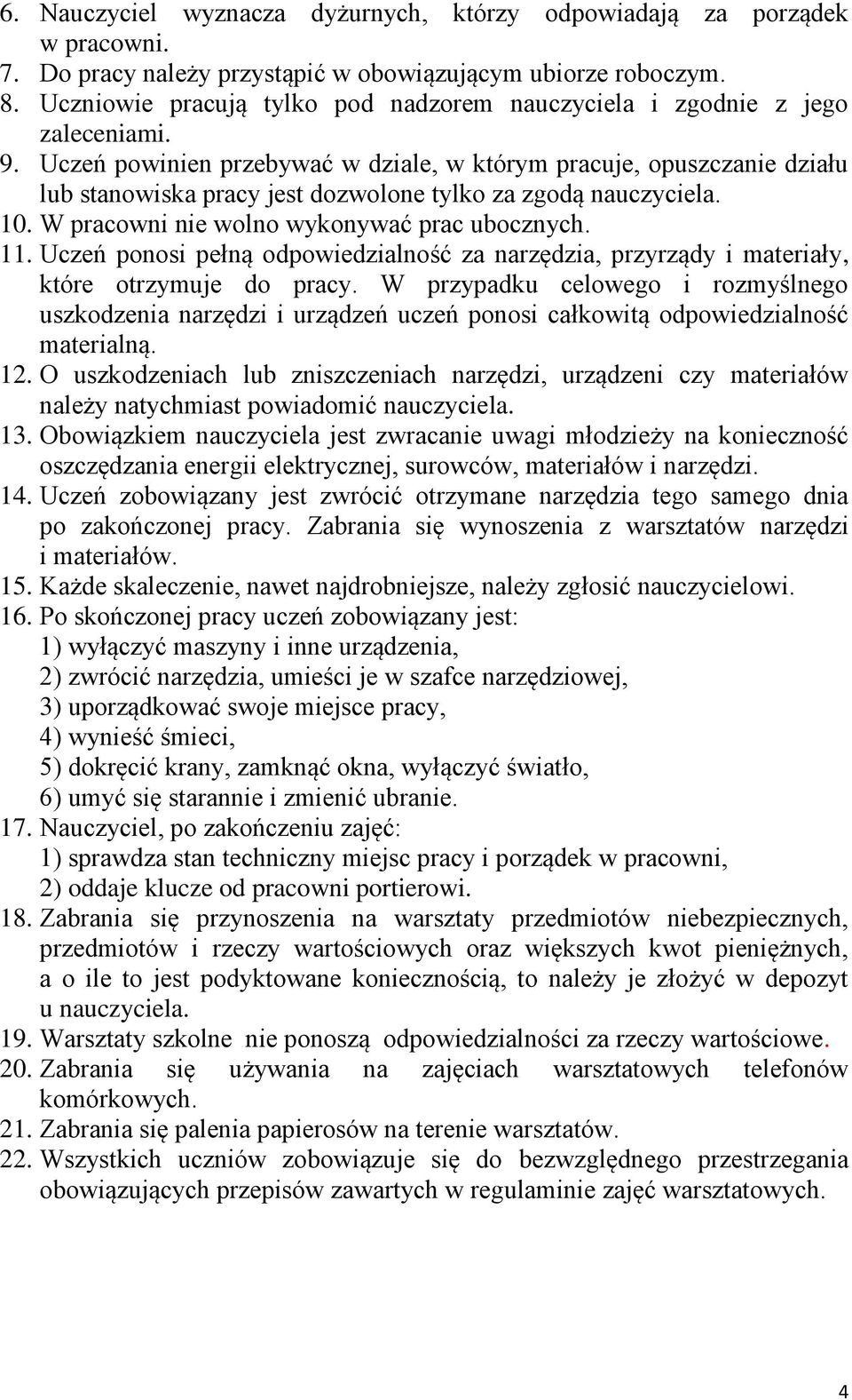 Uczeń powinien przebywać w dziale, w którym pracuje, opuszczanie działu lub stanowiska pracy jest dozwolone tylko za zgodą nauczyciela. 10. W pracowni nie wolno wykonywać prac ubocznych. 11.