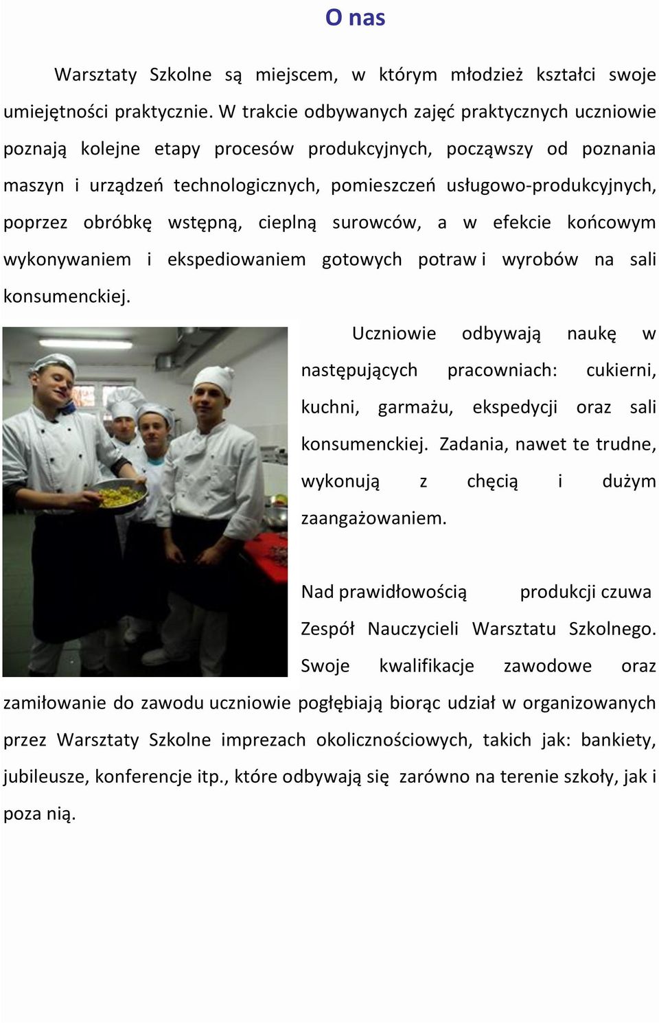 obróbkę wstępną, cieplną surowców, a w efekcie końcowym wykonywaniem i ekspediowaniem gotowych potraw i wyrobów na sali konsumenckiej.