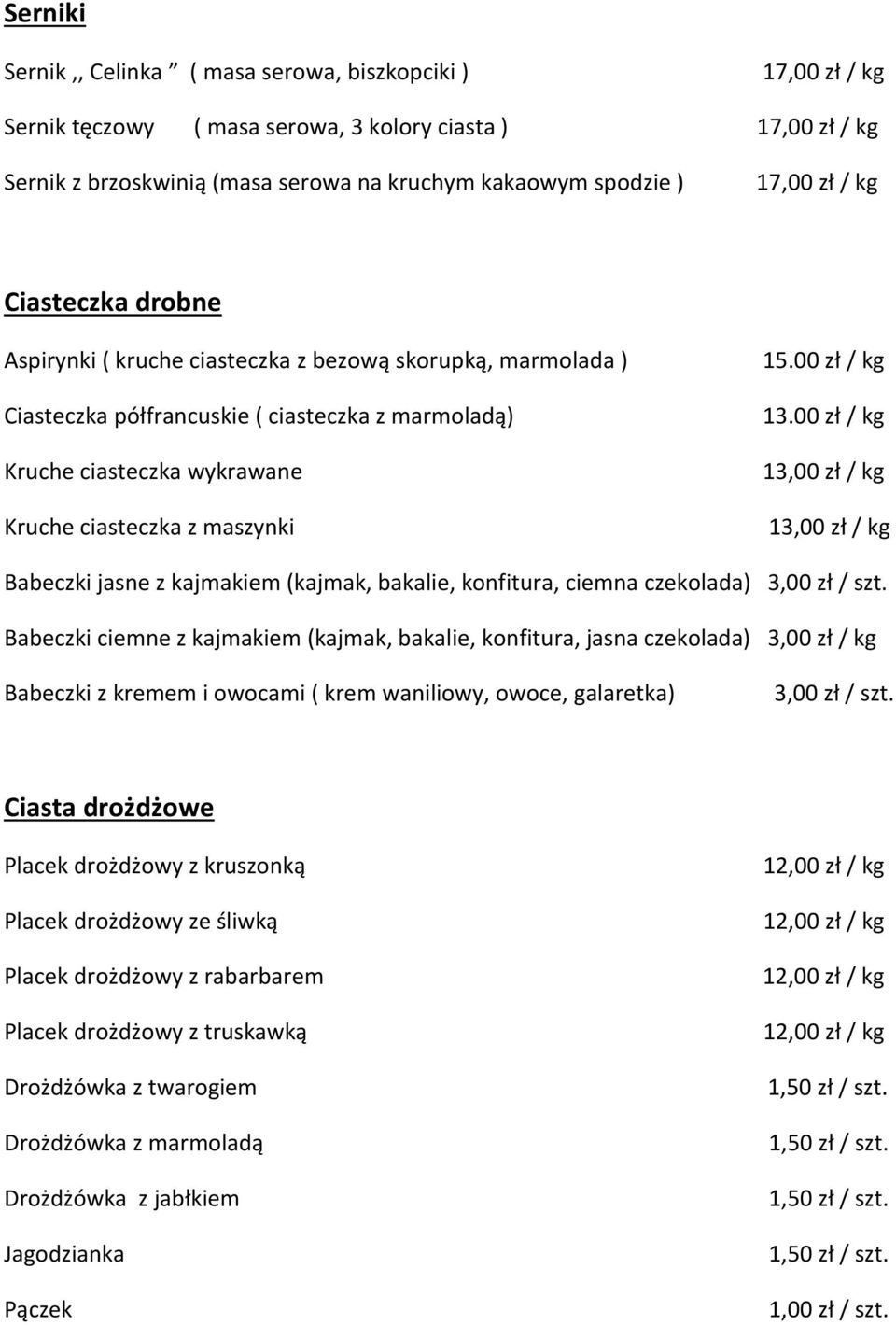 00 zł / kg 13.00 zł / kg 13,00 zł / kg 13,00 zł / kg Babeczki jasne z kajmakiem (kajmak, bakalie, konfitura, ciemna czekolada) 3,00 zł / szt.