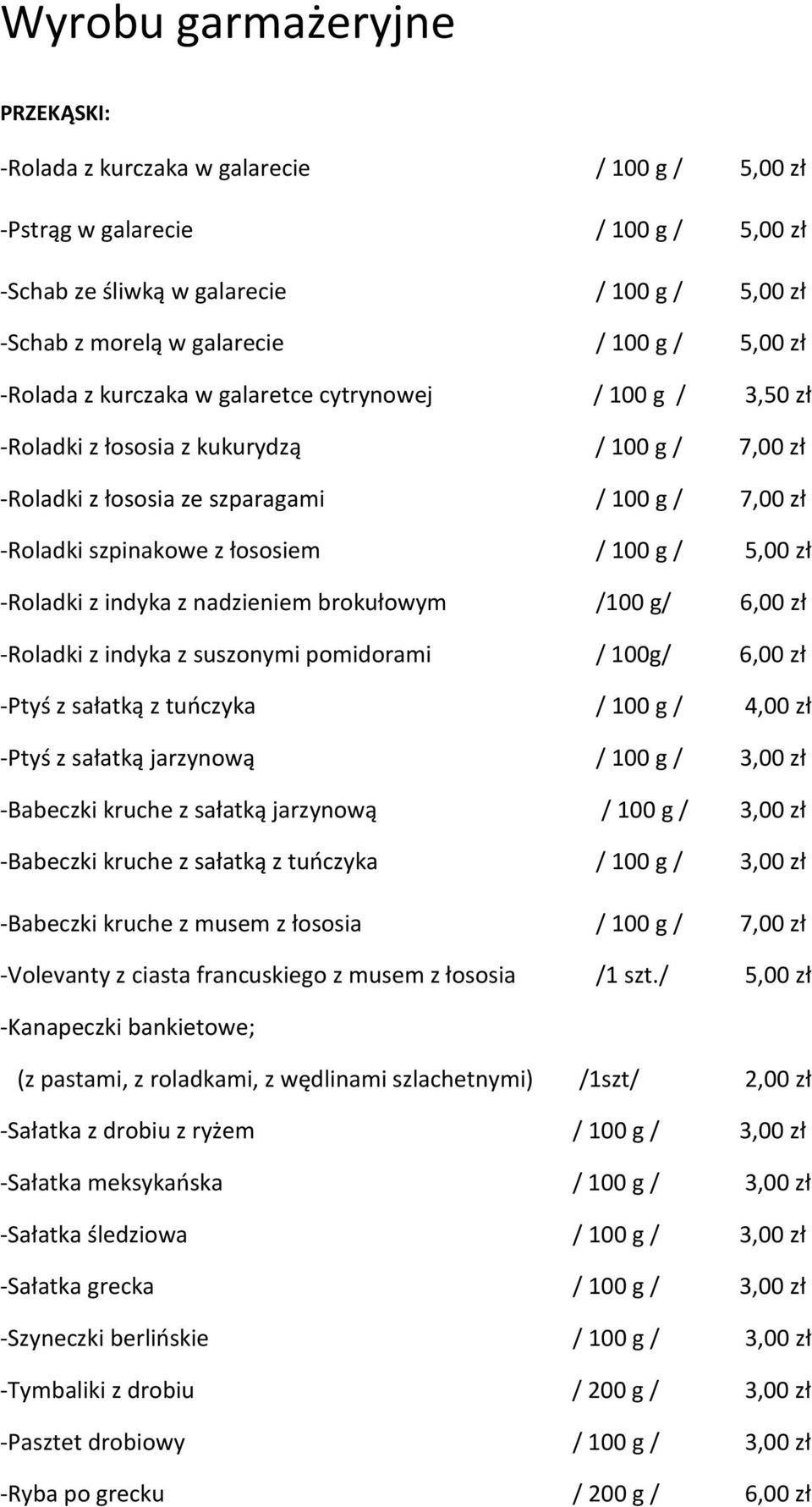 łososiem / 100 g / 5,00 zł -Roladki z indyka z nadzieniem brokułowym /100 g/ 6,00 zł -Roladki z indyka z suszonymi pomidorami / 100g/ 6,00 zł -Ptyś z sałatką z tuńczyka / 100 g / 4,00 zł -Ptyś z