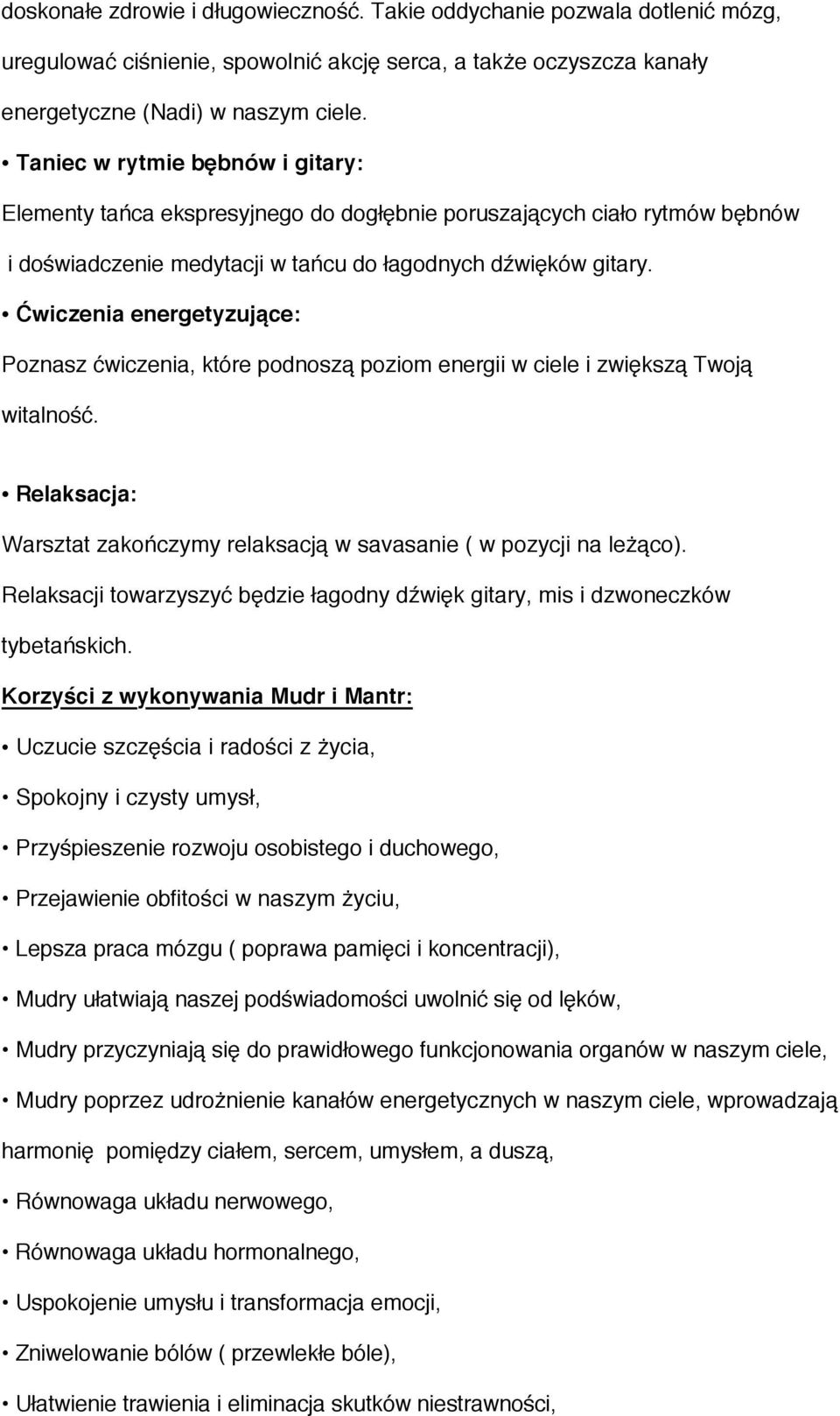 Ćwiczenia energetyzujące: Poznasz ćwiczenia, które podnoszą poziom energii w ciele i zwiększą Twoją witalność. Relaksacja: Warsztat zakończymy relaksacją w savasanie ( w pozycji na leżąco).