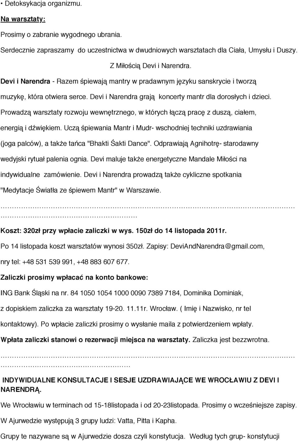 Prowadzą warsztaty rozwoju wewnętrznego, w których łączą pracę z duszą, ciałem, energią i dźwiękiem.