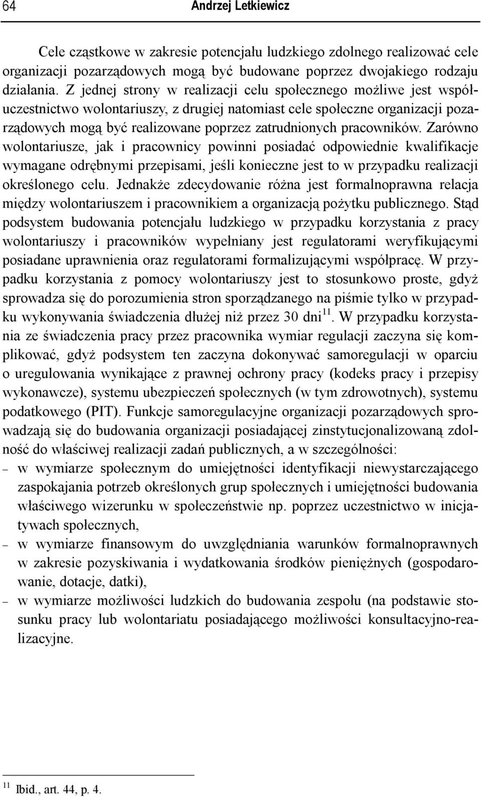 pracowników. Zarówno wolontariusze, jak i pracownicy powinni posiadać odpowiednie kwalifikacje wymagane odrębnymi przepisami, jeśli konieczne jest to w przypadku realizacji określonego celu.
