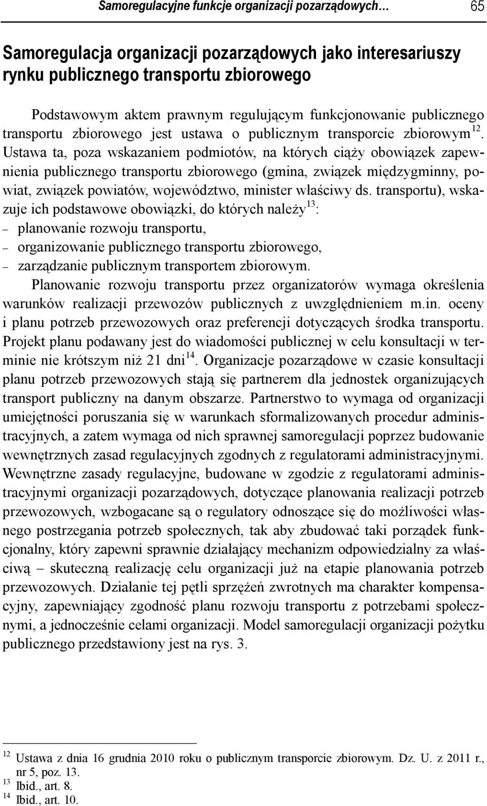 Ustawa ta, poza wskazaniem podmiotów, na których ciąży obowiązek zapewnienia publicznego transportu zbiorowego (gmina, związek międzygminny, powiat, związek powiatów, województwo, minister właściwy