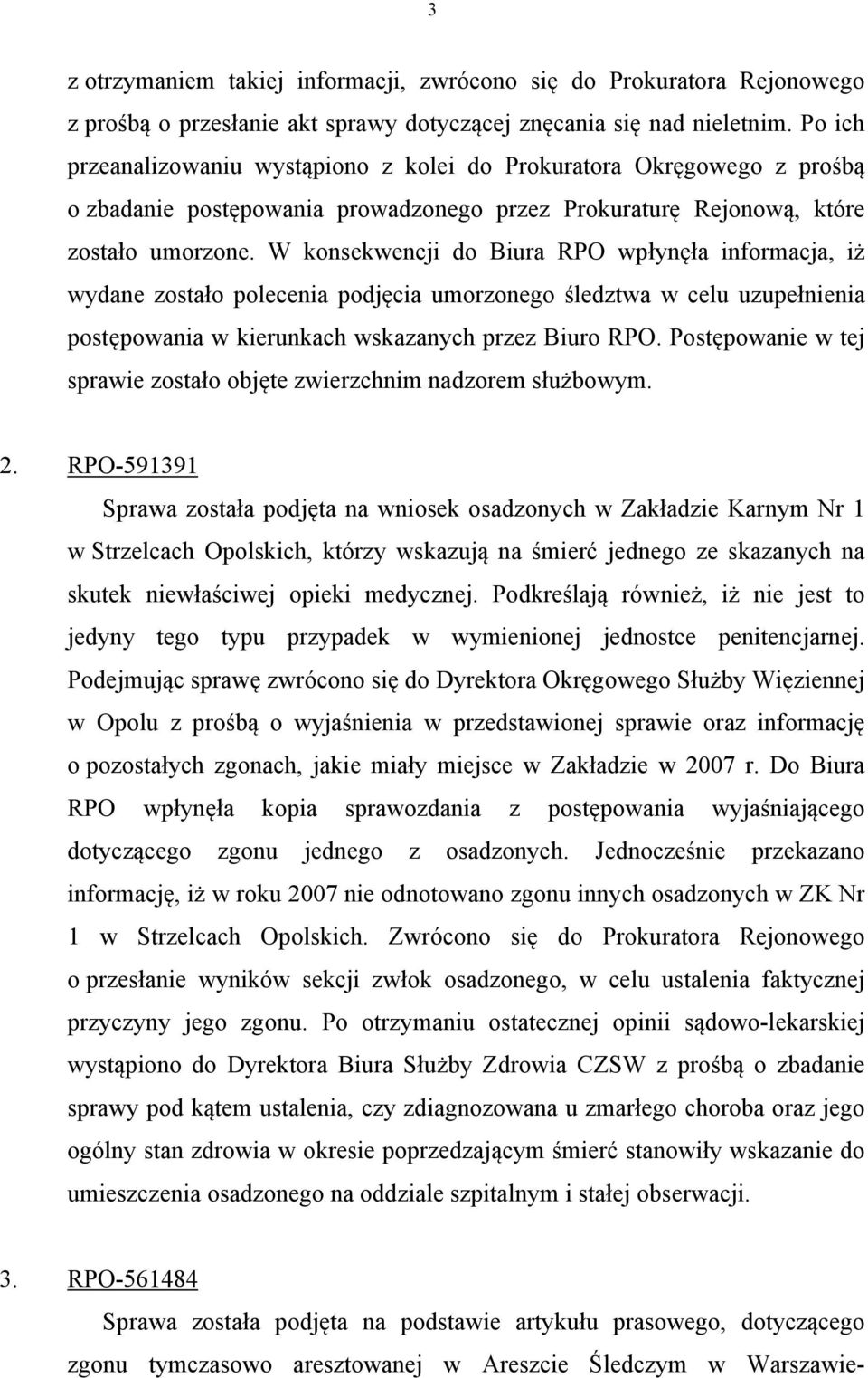 W konsekwencji do Biura RPO wpłynęła informacja, iż wydane zostało polecenia podjęcia umorzonego śledztwa w celu uzupełnienia postępowania w kierunkach wskazanych przez Biuro RPO.