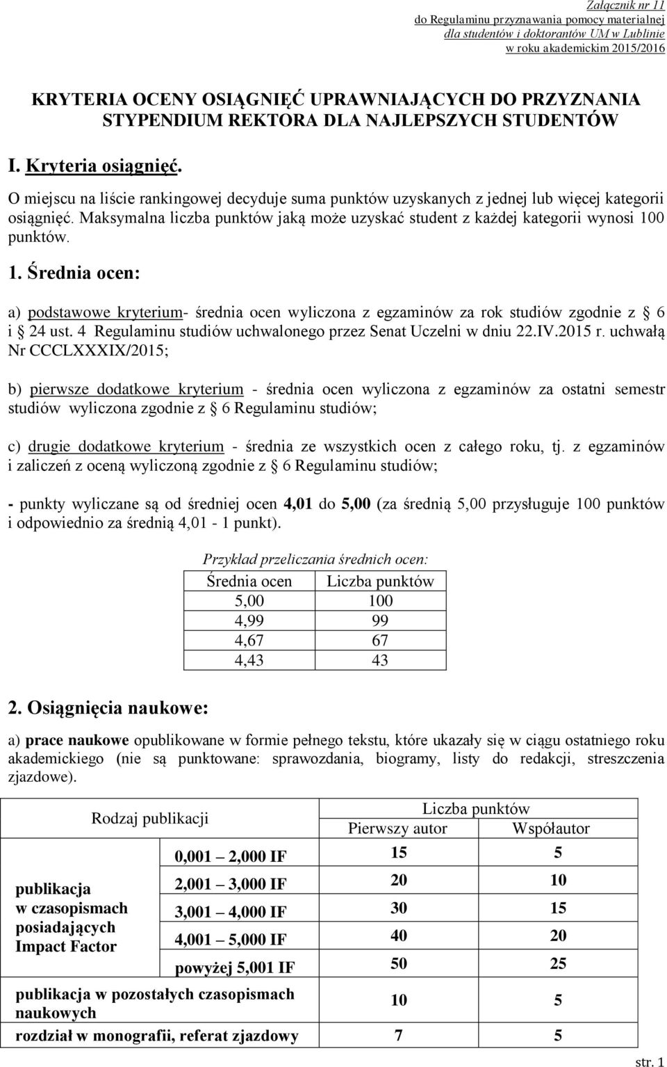 Maksymalna liczba punktów jaką może uzyskać student z każdej kategorii wynosi 100 punktów. 1. Średnia ocen: a) podstawowe kryterium- średnia ocen wyliczona z egzaminów za rok studiów zgodnie z 6 i 24 ust.