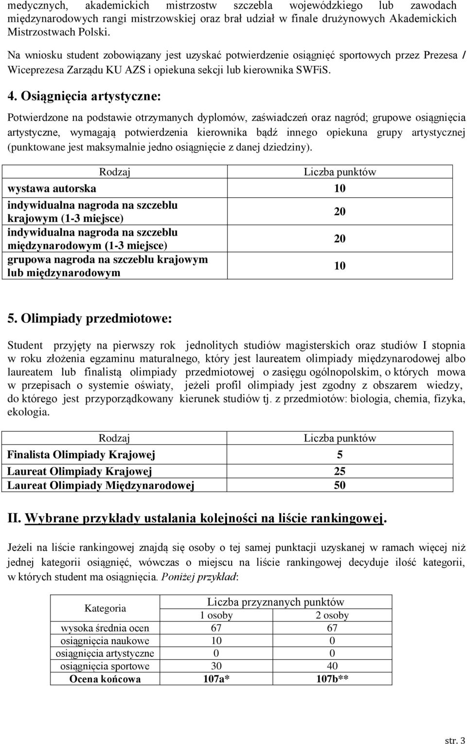 Osiągnięcia artystyczne: Potwierdzone na podstawie otrzymanych dyplomów, zaświadczeń oraz nagród; grupowe osiągnięcia artystyczne, wymagają potwierdzenia kierownika bądź innego opiekuna grupy