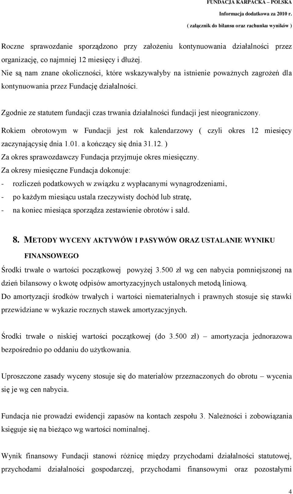 Zgodnie ze statutem fundacji czas trwania działalności fundacji jest nieograniczony. Rokiem obrotowym w Fundacji jest rok kalendarzowy ( czyli okres 12 miesięcy zaczynającysię dnia 1.01.