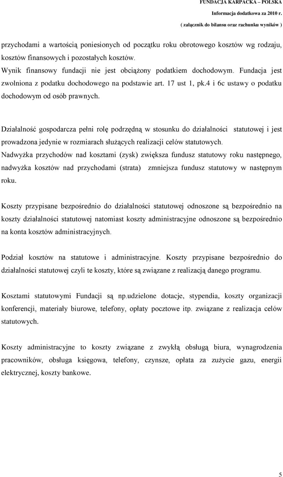 Działalność gospodarcza pełni rolę podrzędną w stosunku do działalności statutowej i jest prowadzona jedynie w rozmiarach służących realizacji celów statutowych.