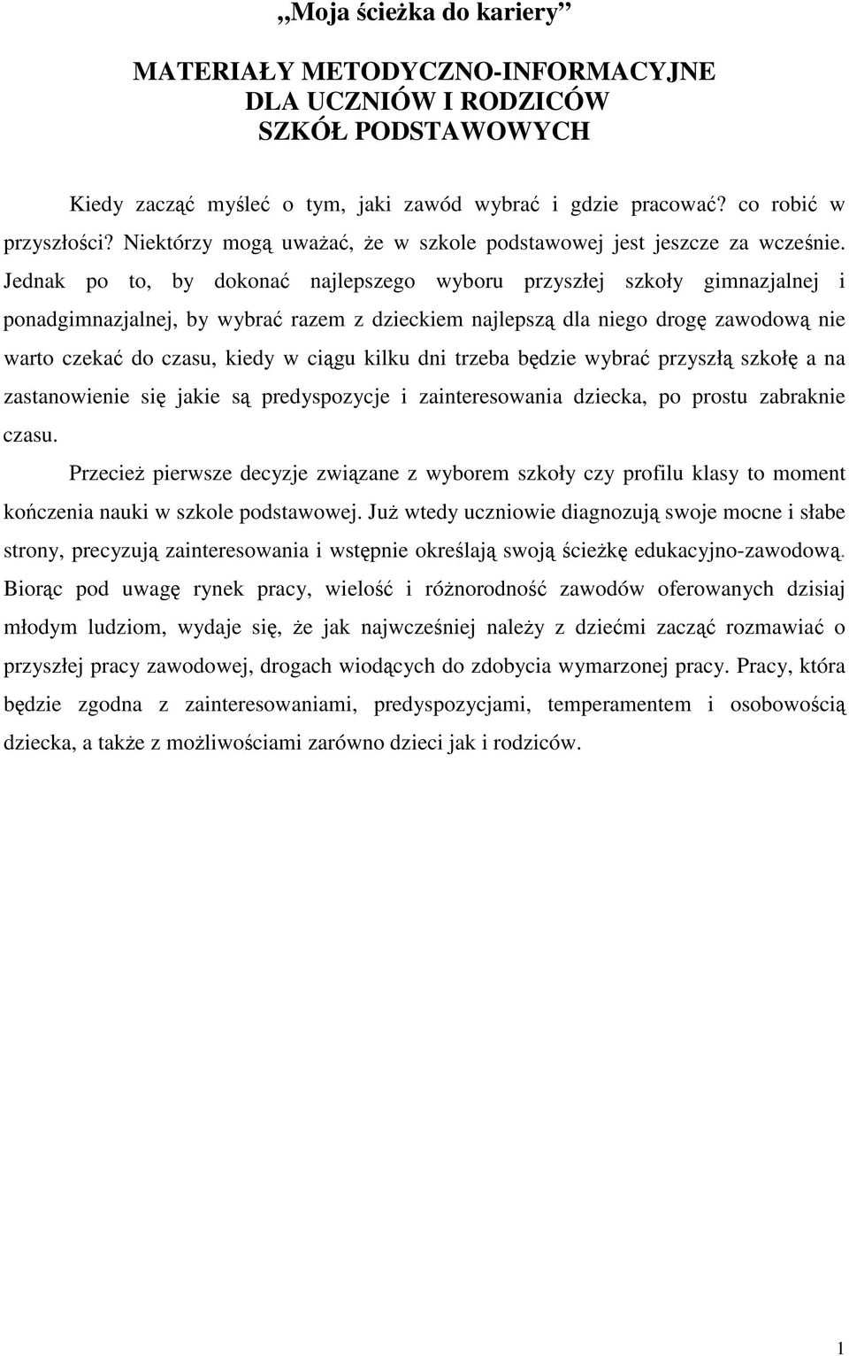 Jednak po to, by dokona najlepszego wyboru przyszłej szkoły gimnazjalnej i ponadgimnazjalnej, by wybra razem z dzieckiem najlepsz dla niego drog zawodow nie warto czeka do czasu, kiedy w cigu kilku