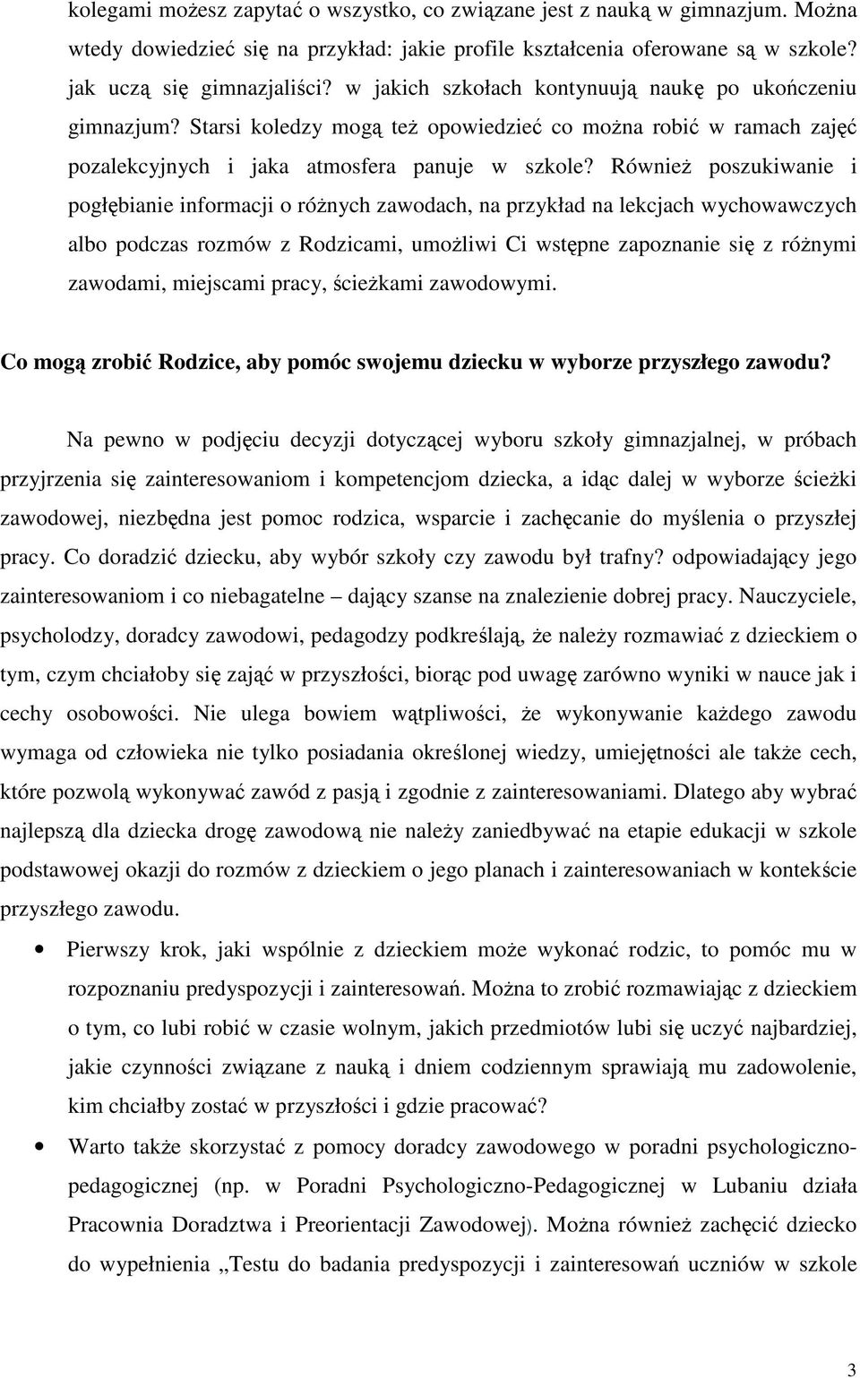 Równie poszukiwanie i pogłbianie informacji o rónych zawodach, na przykład na lekcjach wychowawczych albo podczas rozmów z Rodzicami, umoliwi Ci wstpne zapoznanie si z rónymi zawodami, miejscami