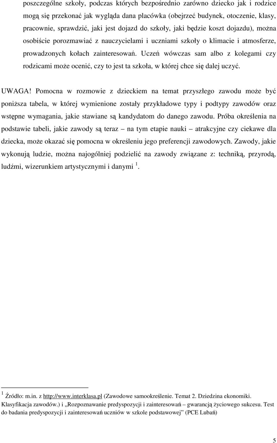 Ucze wówczas sam albo z kolegami czy rodzicami moe oceni, czy to jest ta szkoła, w której chce si dalej uczy. UWAGA!