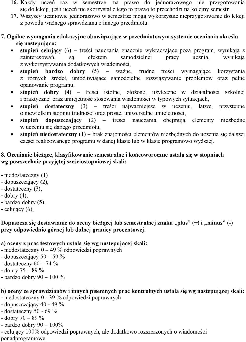 Ogólne wymagania edukacyjne obowiązujące w przedmiotowym systemie oceniania określa się następująco: stopień celujący (6) treści nauczania znacznie wykraczające poza program, wynikają z