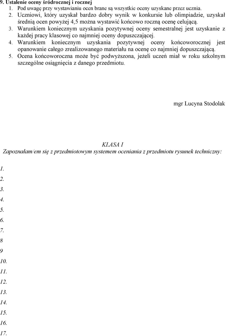 Warunkiem koniecznym uzyskania pozytywnej oceny semestralnej jest uzyskanie z każdej pracy klasowej co najmniej oceny dopuszczającej. 4.