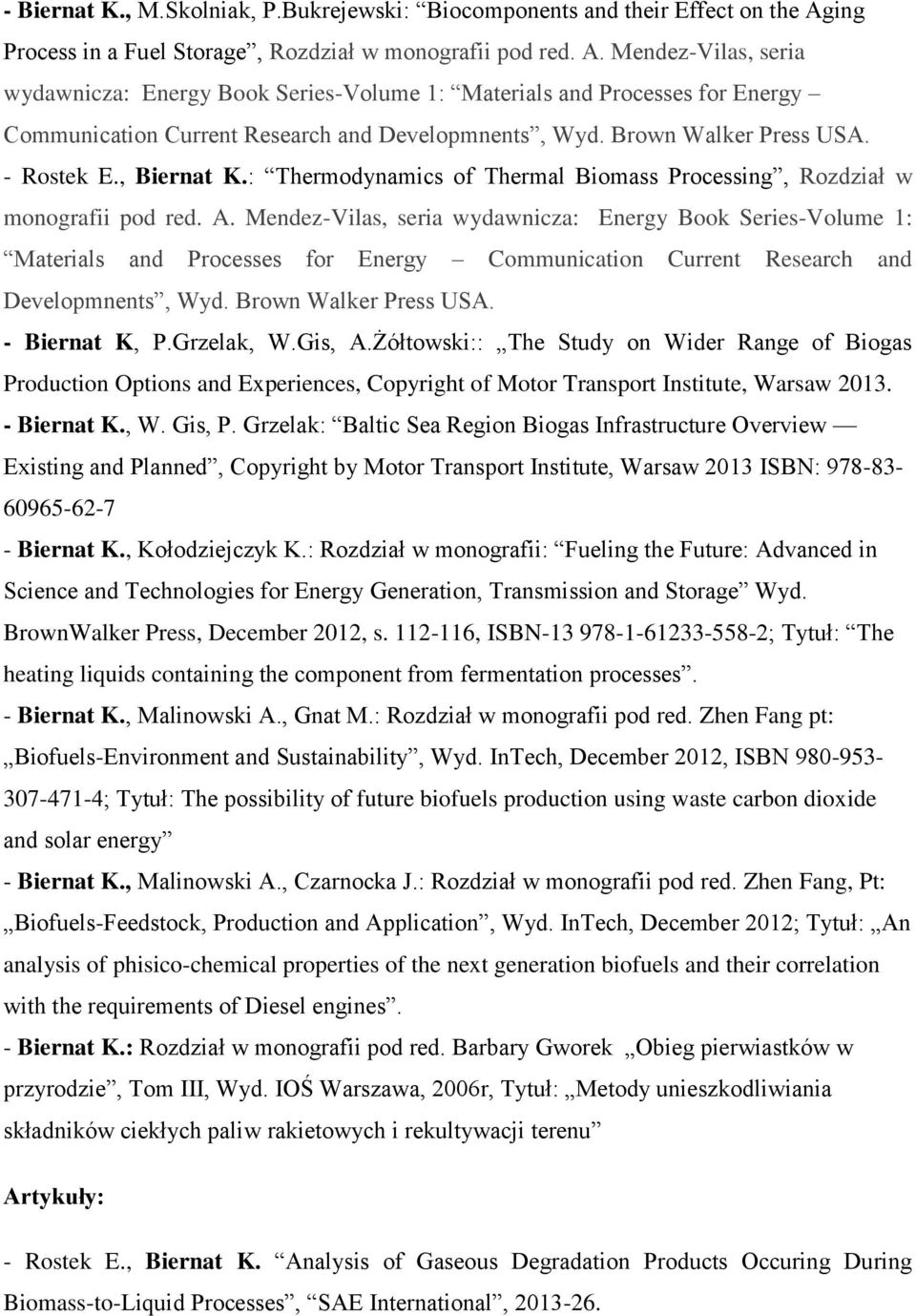 Mendez-Vilas, seria wydawnicza: Energy Book Series-Volume 1: Materials and Processes for Energy Communication Current Research and Developmnents, Wyd. Brown Walker Press USA. - Rostek E., Biernat K.
