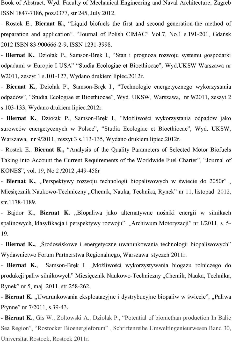 , Dziołak P., Samson-Bręk I., Stan i prognoza rozwoju systemu gospodarki odpadami w Europie I USA Studia Ecologiae et Bioethiocae, Wyd.UKSW Warszawa nr 9/2011, zeszyt 1 s.