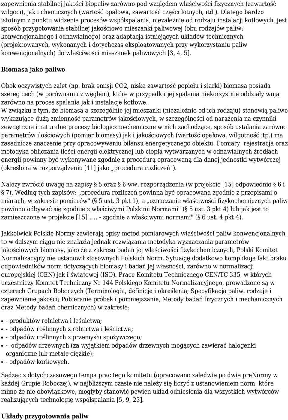 Dlatego bardzo istotnym z punktu widzenia procesów współspalania, niezależnie od rodzaju instalacji kotłowych, jest sposób przygotowania stabilnej jakościowo mieszanki paliwowej (obu rodzajów paliw:
