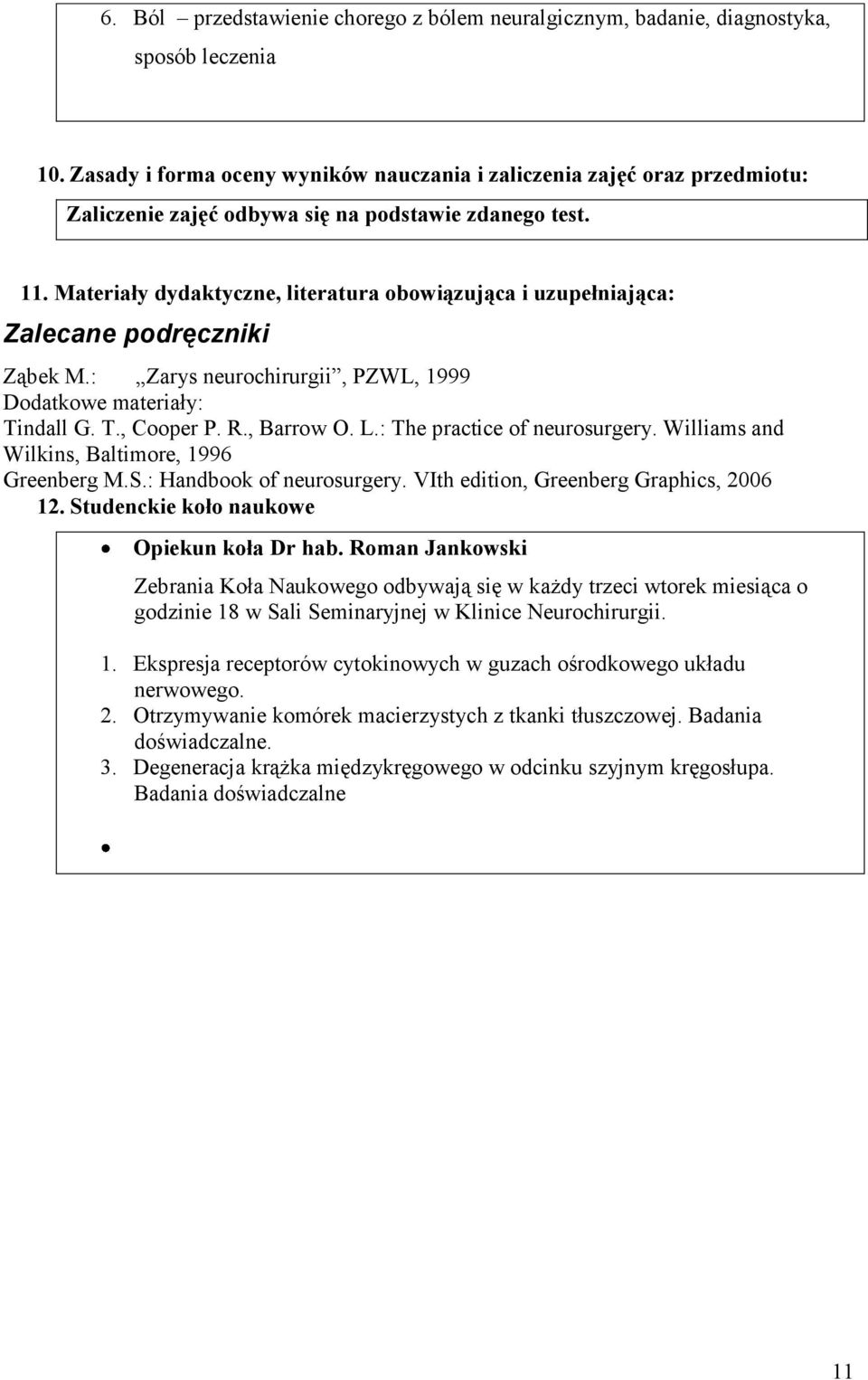 Materiały dydaktyczne, literatura obowiązująca i uzupełniająca: Zalecane podręczniki Ząbek M.: Zarys neurochirurgii, PZWL, 1999 Dodatkowe materiały: Tindall G. T., Cooper P. R., Barrow O. L.